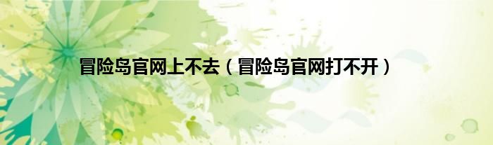 冒险岛官网上不去（冒险岛官网打不开）